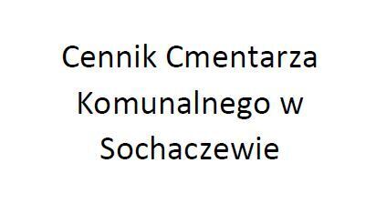 Zdjęcie do UCHWAŁA NR IX/65/24 RADY MIEJSKIEJ W SOCHACZEWIE z dnia 28 listopada 2024 r. w sprawie opłat za korzystanie z Cmentarza Komunalnego w Sochaczewie